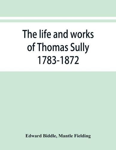 Cover image for The life and works of Thomas Sully 1783-1872