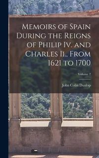 Cover image for Memoirs of Spain During the Reigns of Philip Iv. and Charles Ii., From 1621 to 1700; Volume 2