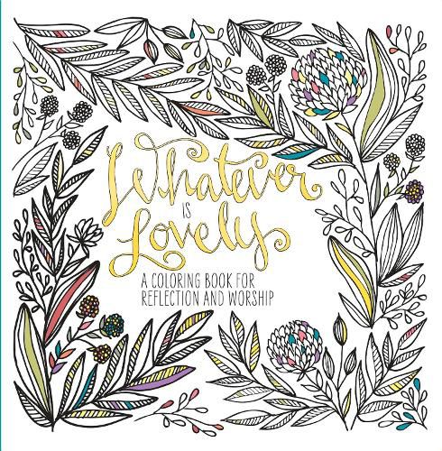 Adult Coloring Book: Whatever is Lovely: A Coloring Book for Reflection and Worship