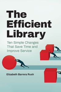 Cover image for The Efficient Library: Ten Simple Changes That Save Time and Improve Service
