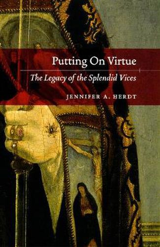 Cover image for Putting on Virtue: The Legacy of the Splendid Vices