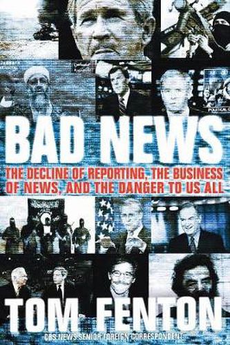 Cover image for Bad News: The Decline Of Reporting, The Business Of News, And The Danger To Us All