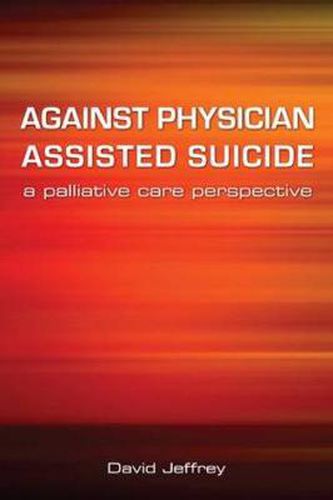 Against Physician Assisted Suicide: A Palliative Care Perspective