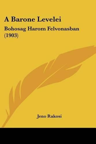 Cover image for A Barone Levelei: Bohosag Harom Felvonasban (1903)