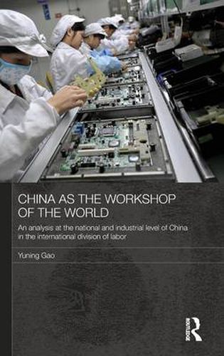 Cover image for China as the Workshop of the World: An Analysis at the National and Industrial Level of China in the International Division of Labor