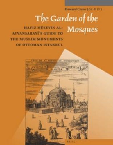 The Garden of the Mosques: Hafiz Huseyin al-Ayvansarayi's Guide to the Muslim Monuments of Ottoman Istanbul
