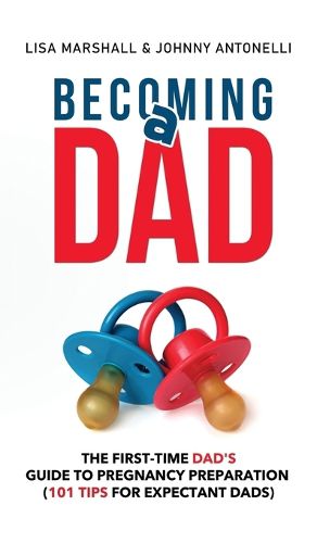 Cover image for Becoming a Dad: The First-Time Dad's Guide to Pregnancy Preparation (101 Tips For Expectant Dads)