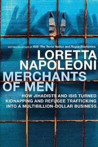 Cover image for Merchants of Men: How Jihadists and ISIS Turned Kidnapping and Refugee Trafficking into a Multi-Billion Dollar Business