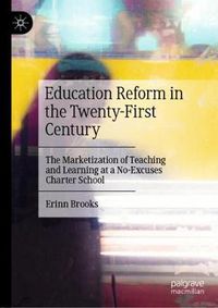 Cover image for Education Reform in the Twenty-First Century: The Marketization of Teaching and Learning at a No-Excuses Charter School