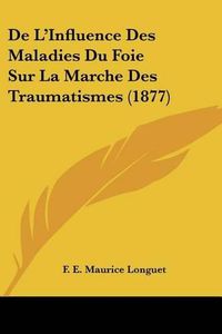 Cover image for de L'Influence Des Maladies Du Foie Sur La Marche Des Traumatismes (1877)