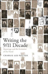 Cover image for Writing the 9/11 Decade: Reportage and the Evolution of the Novel