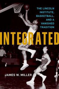 Cover image for Integrated: The Lincoln Institute, Basketball, and a Vanished Tradition