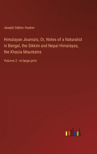 Cover image for Himalayan Journals; Or, Notes of a Naturalist in Bengal, the Sikkim and Nepal Himalayas, the Khasia Mountains