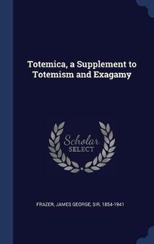 Cover image for Totemica, a Supplement to Totemism and Exagamy