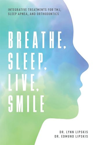 Cover image for Breathe, Sleep, Live, Smile: Integrative Treatments for Tmj, Sleep Apnea, and Orthodontics