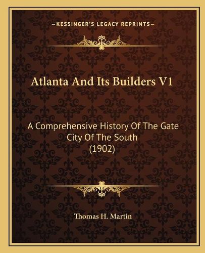 Cover image for Atlanta and Its Builders V1: A Comprehensive History of the Gate City of the South (1902)