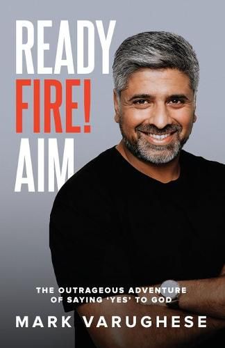 Cover image for Ready, Fire! Aim: The Outrageous Adventure of Saying 'Yes' to God