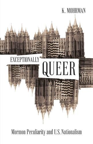 Cover image for Exceptionally Queer: Mormon Peculiarity and U.S. Nationalism