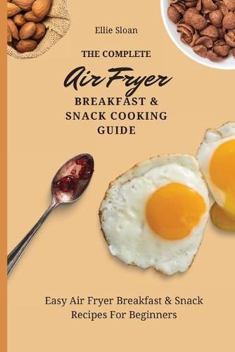 Cover image for The Complete Air Fryer Breakfast & Snack Cooking Guide: Easy Air Fryer Breakfast & Snack Recipes For Beginners