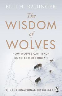 Cover image for The Wisdom of Wolves: How Wolves Can Teach Us To Be More Human