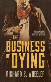 Cover image for The Business of Dying: The Complete Western Stories