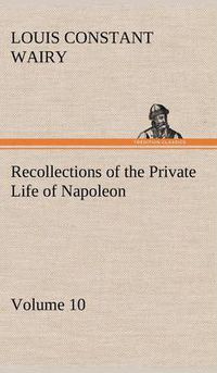 Cover image for Recollections of the Private Life of Napoleon - Volume 10