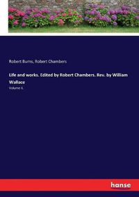 Cover image for Life and works. Edited by Robert Chambers. Rev. by William Wallace: Volume II.