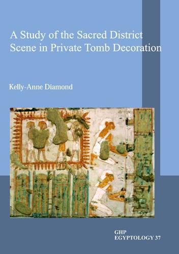 Cover image for A Study of the Sacred District Scene in Private Tomb Decoration