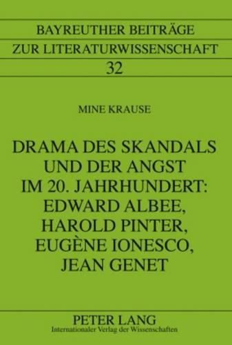 Drama Des Skandals Und Der Angst Im 20. Jahrhundert: Edward Albee, Harold Pinter, Eugene Ionesco, Jean Genet