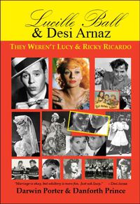 Cover image for Lucille Ball and Desi Arnaz: They Weren't Lucy and Ricky Ricardo. Volume One (1911-1960) of a Two-Part Biography