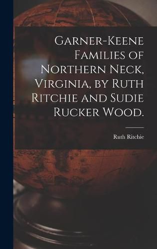 Cover image for Garner-Keene Families of Northern Neck, Virginia, by Ruth Ritchie and Sudie Rucker Wood.