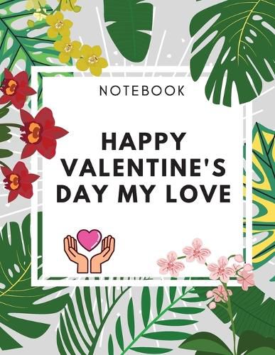 Cover image for Happy Valentine's Day My Love Notebook: Amaizing Gift Journal (8,5 x 11) 100 pages Blank Lined Dairy Elegant Gift for your Lovers