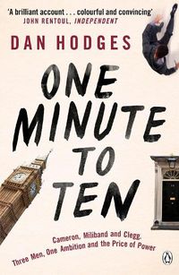 Cover image for One Minute To Ten: Cameron, Miliband and Clegg. Three Men, One Ambition and the Price of Power