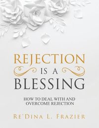 Cover image for Rejection Is a Blessing: How to Deal with and Overcome Rejection