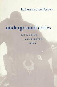 Cover image for Underground Codes: Race, Crime and Related Fires