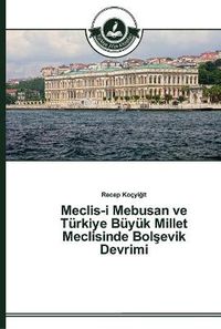 Cover image for Meclis-i Mebusan ve Turkiye Buyuk Millet Meclisinde Bol&#351;evik Devrimi