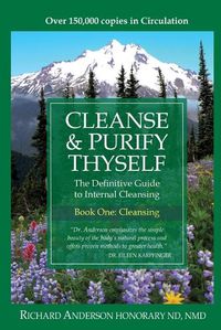 Cover image for Cleanse & Purify Thyself: The Definitive Guide to Internal Cleansing