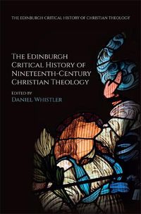 Cover image for The Edinburgh Critical History of Nineteenth-Century Christian Theology
