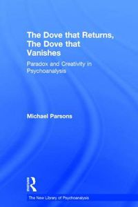Cover image for The Dove that Returns, The Dove that Vanishes: Paradox and Creativity in Psychoanalysis