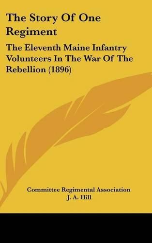 Cover image for The Story of One Regiment: The Eleventh Maine Infantry Volunteers in the War of the Rebellion (1896)