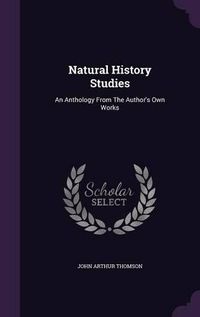 Cover image for Natural History Studies: An Anthology from the Author's Own Works