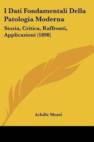 Cover image for I Dati Fondamentali Della Patologia Moderna: Storia, Critica, Raffronti, Applicazioni (1898)