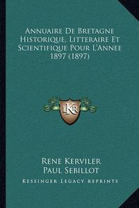 Cover image for Annuaire de Bretagne Historique, Litteraire Et Scientifique Pour L'Annee 1897 (1897)