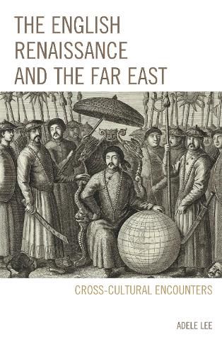 The English Renaissance and the Far East: Cross-Cultural Encounters