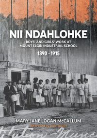 Cover image for Nii Ndahlohke: Boys' and Girls' Work at Mount Elgin Industrial School, 1890-1915