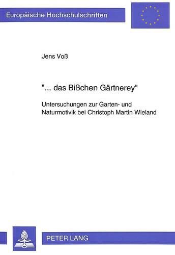 -... Das Bisschen Gaertnerey-: Untersuchungen Zur Garten- Und Naturmotivik Bei Christoph Martin Wieland