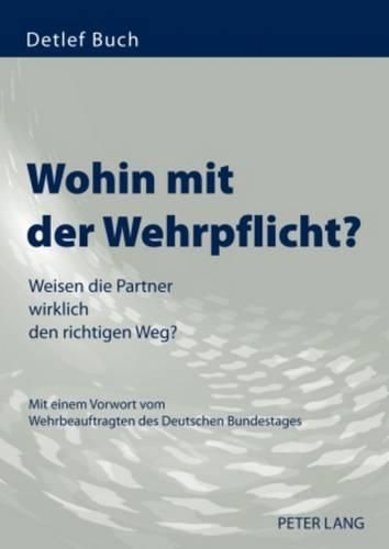 Cover image for Wohin Mit Der Wehrpflicht?: Weisen Die Partner Wirklich Den Richtigen Weg?- Mit Einem Vorwort Vom Wehrbeauftragten Des Deutschen Bundestages