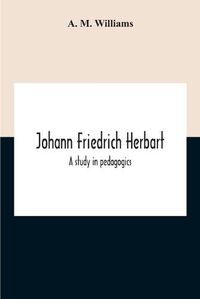 Cover image for Johann Friedrich Herbart: A Study In Pedagogics