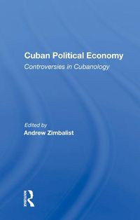 Cover image for Cuban Political Economy: Controversies in Cubanology