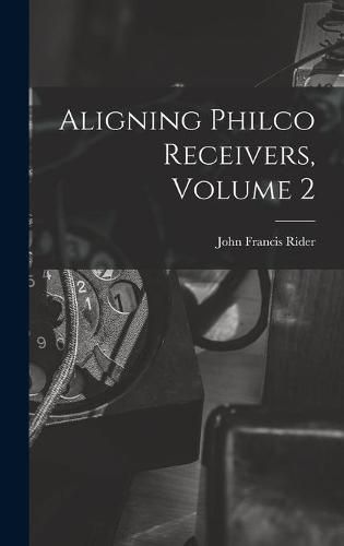 Cover image for Aligning Philco Receivers, Volume 2